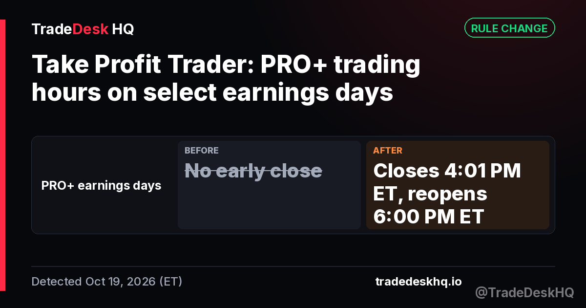 Take Profit Trader PRO+ trading hours on select earnings days change: PRO+ earnings days No early close to Closes 4:01 PM ET, reopens 6:00 PM ET (detected Oct 19, 2026)